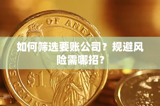 北京如何筛选要账公司？规避风险需哪招？