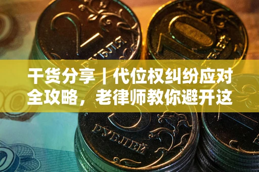 北京干货分享｜代位权纠纷应对全攻略，老律师教你避开这5大雷区