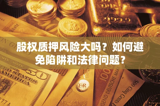 北京股权质押风险大吗？如何避免陷阱和法律问题？