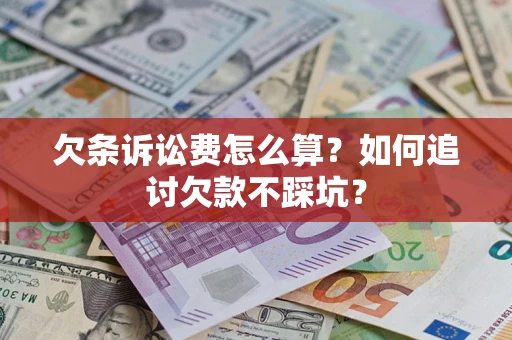 北京欠条诉讼费怎么算？如何追讨欠款不踩坑？