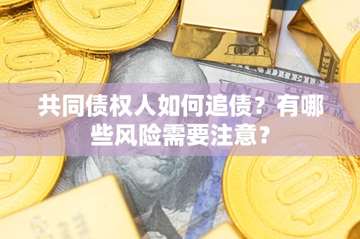 北京共同债权人如何追债？有哪些风险需要注意？
