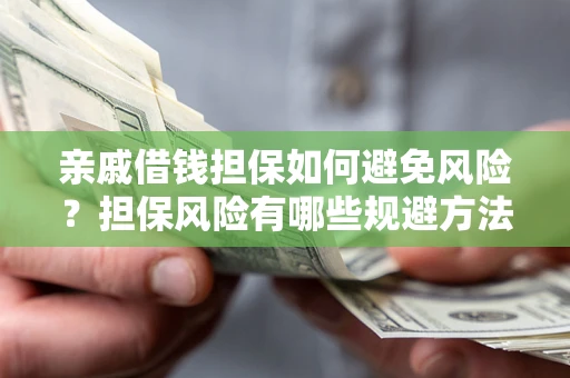 北京亲戚借钱担保如何避免风险？担保风险有哪些规避方法？