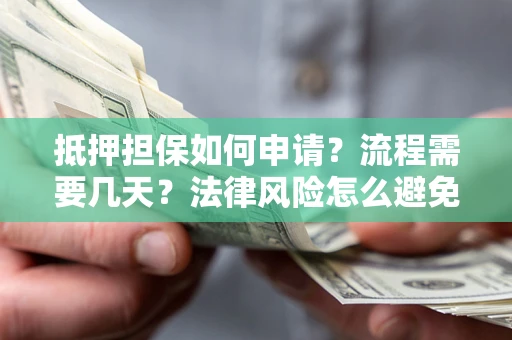 北京抵押担保如何申请？流程需要几天？法律风险怎么避免？避坑指南