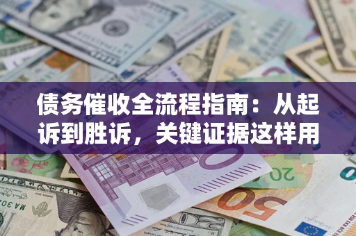 北京债务催收全流程指南：从起诉到胜诉，关键证据这样用