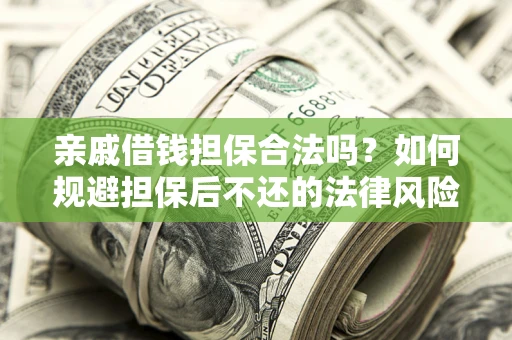 北京亲戚借钱担保合法吗？如何规避担保后不还的法律风险？
