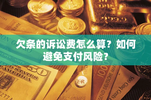 北京欠条的诉讼费怎么算？如何避免支付风险？