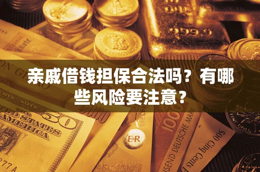 北京亲戚借钱担保合法吗？有哪些风险要注意？