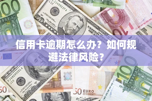 北京信用卡逾期怎么办？如何规避法律风险？