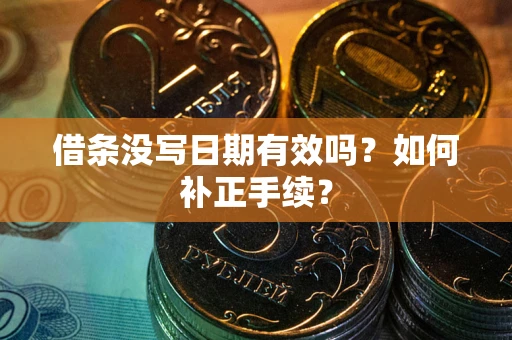 北京借条没写日期有效吗？如何补正手续？