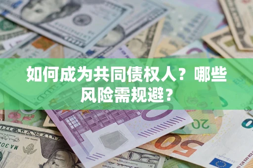 北京如何成为共同债权人？哪些风险需规避？