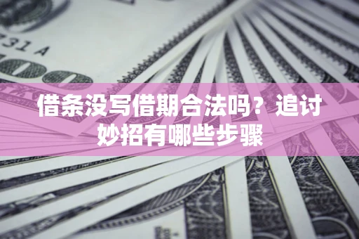 北京借条没写借期合法吗？追讨妙招有哪些步骤