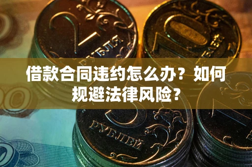 北京借款合同违约怎么办？如何规避法律风险？