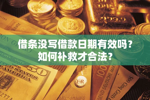 北京借条没写借款日期有效吗？如何补救才合法？