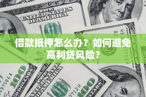 北京借款抵押怎么办？如何避免高利贷风险？