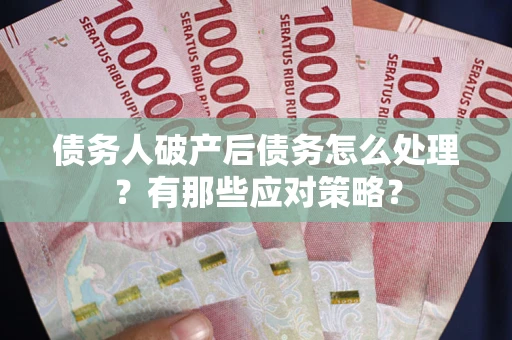 北京债务人破产后债务怎么处理？有那些应对策略？